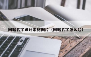 萍乡网站名字设计素材图片（网站名字怎么起）